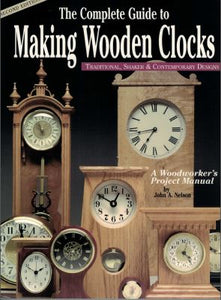 THE COMPLETE GUIDE TO MAKING WOODEN CLOCKS